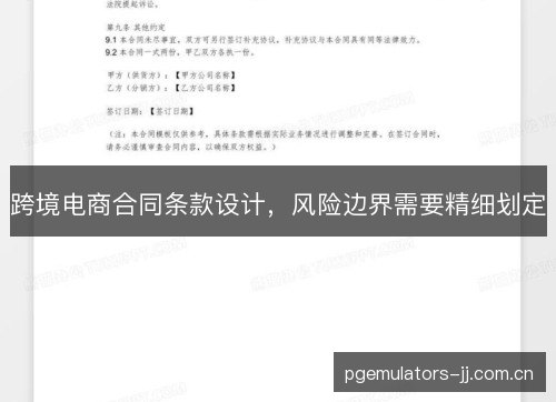 跨境电商合同条款设计,风险边界需要精细划定 跨境电商合同条款设计,风险边界需要精细划定